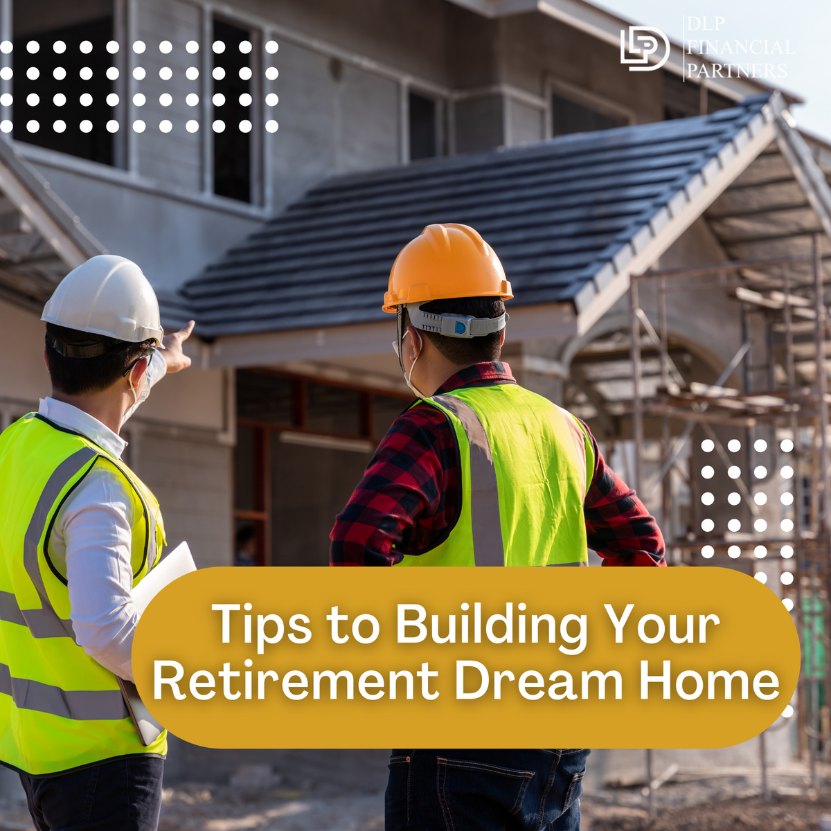 Tips to Building Your Retirement Dream Home