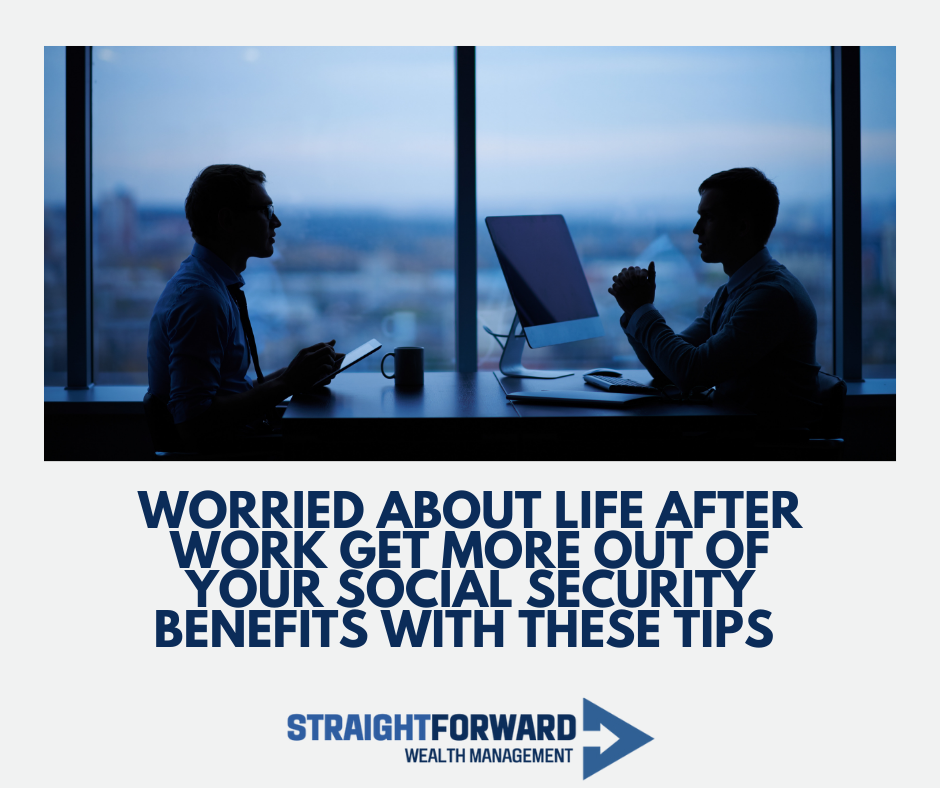 Worried About Life After Work? Get More Out of Your Social Security Benefits With These Tips