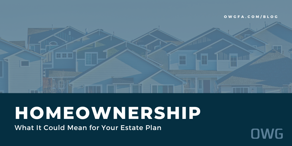 Homeownership: What It Could Mean for Your Estate Plan