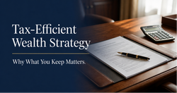 Tax-Efficient Wealth Strategy: Why What You Keep Matters