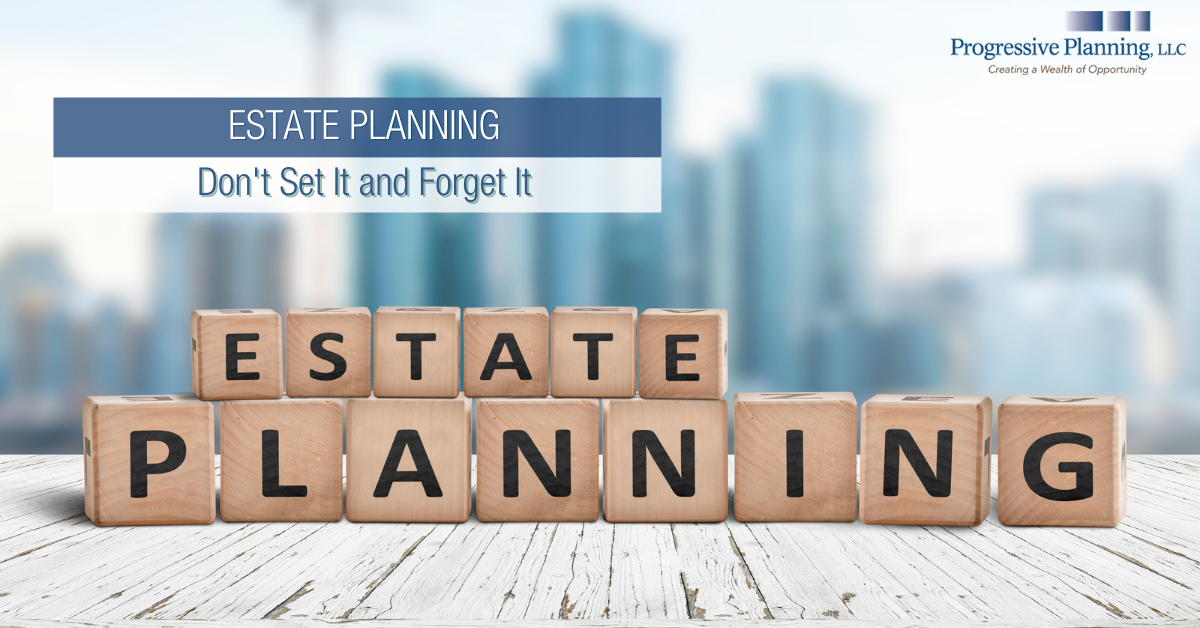 Estate Planning: Don’t Just Set It and Forget It