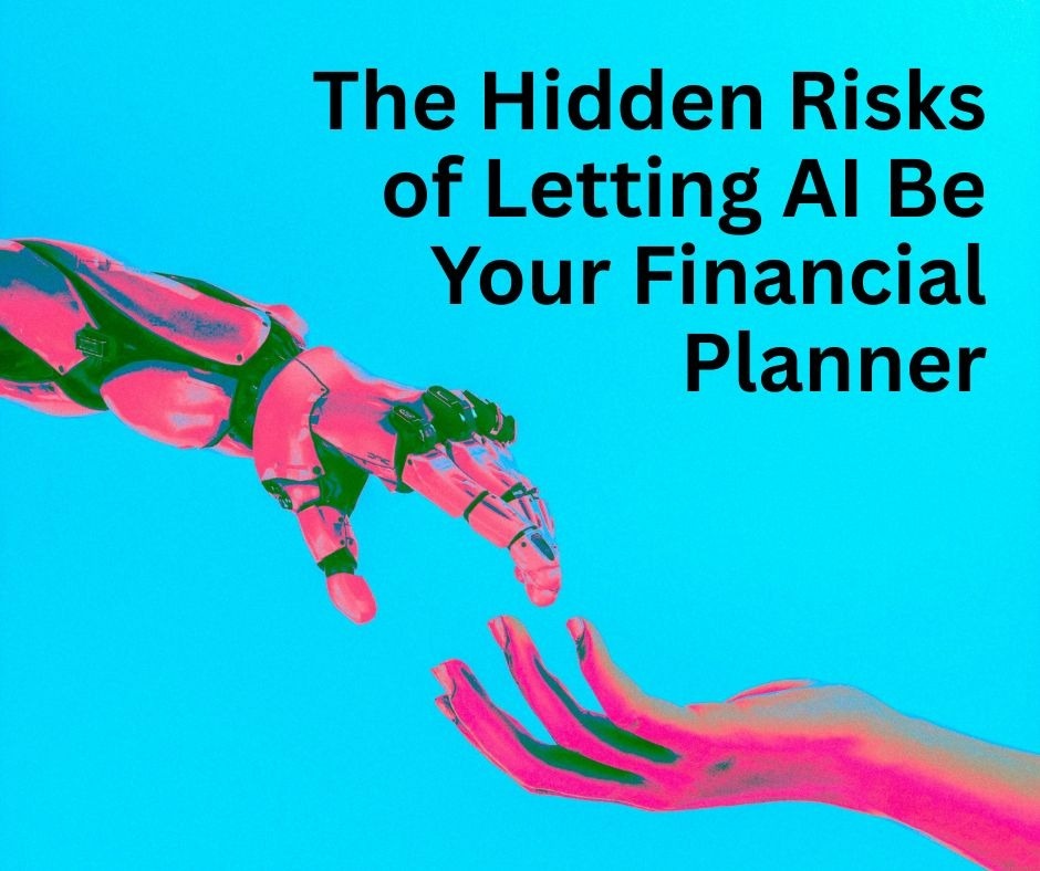 The Hidden Risks of Letting AI Be Your Financial Planner