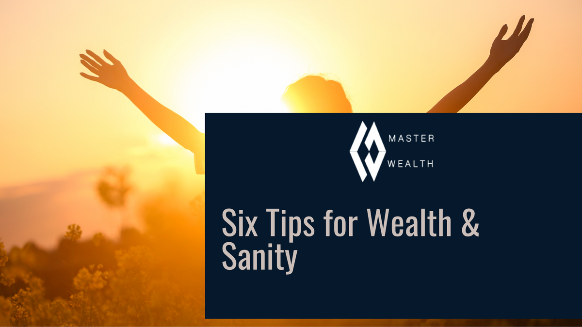Six Tips for Wealth & Sanity