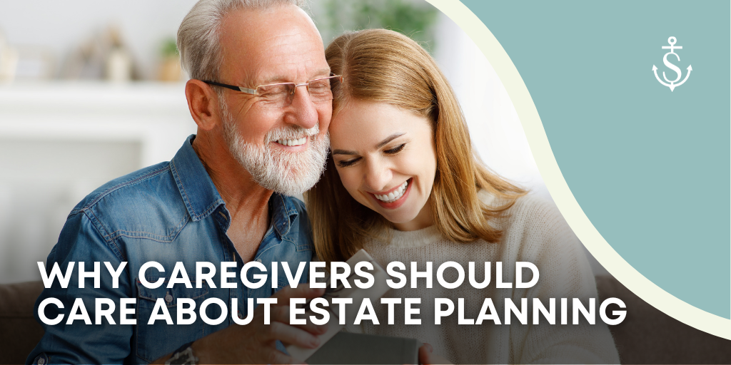 Why Caregivers Should Care About Estate Planning