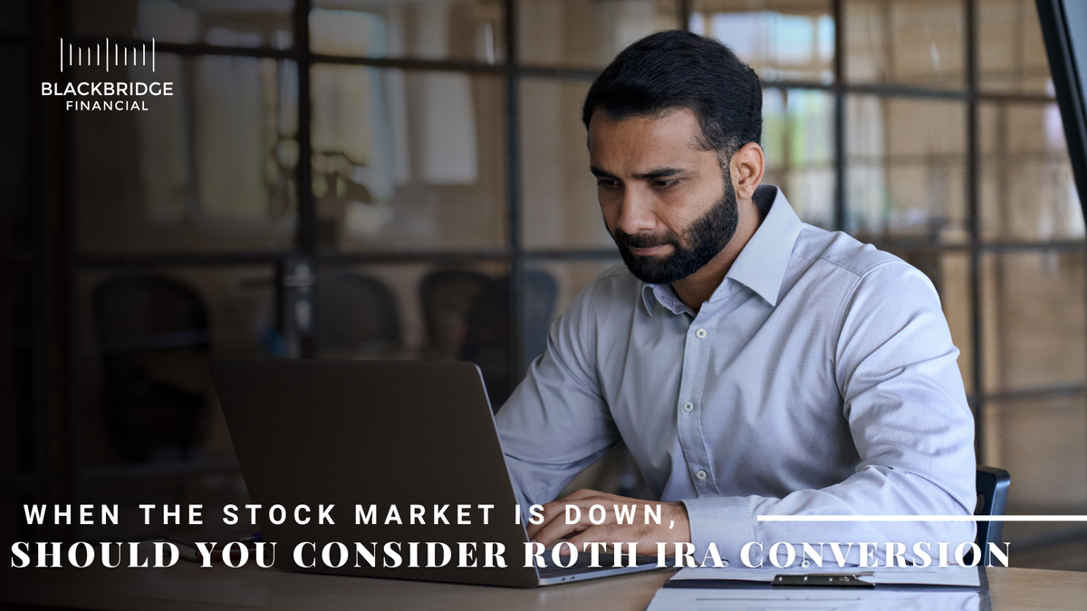 When the Stock Market is Down, Should You Consider a Roth IRA Conversion?
