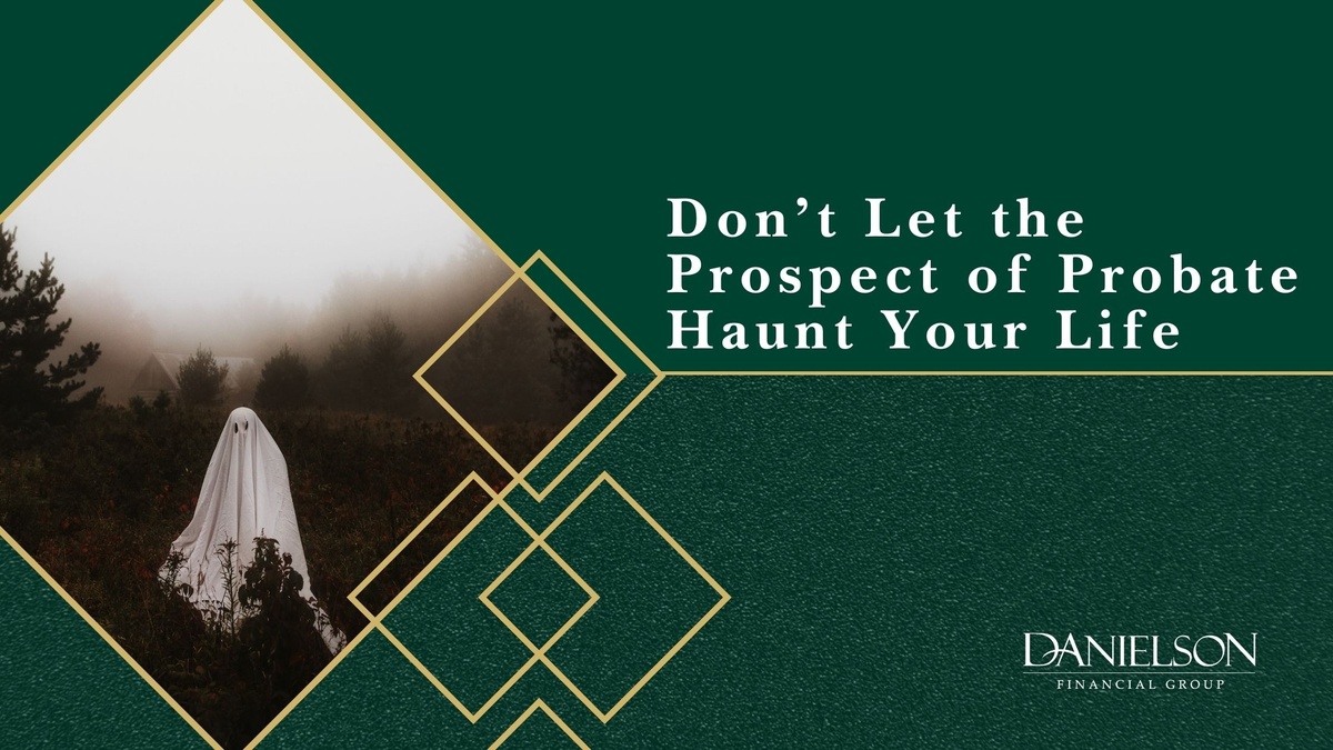 Don’t Let the Prospect of Probate Haunt Your Life