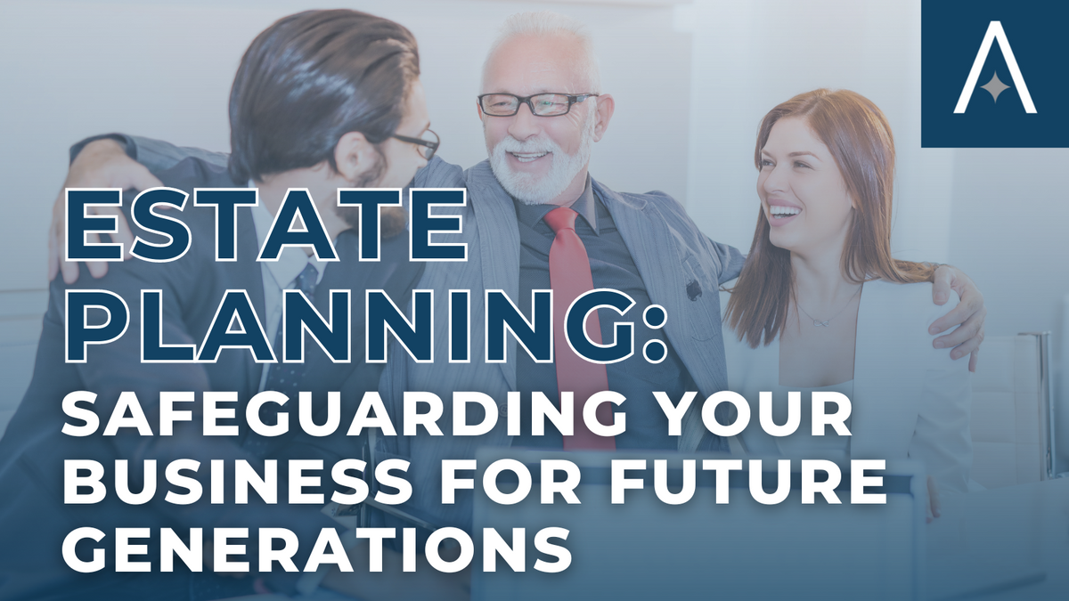 Estate Planning: Safeguarding Your Business for Future Generations