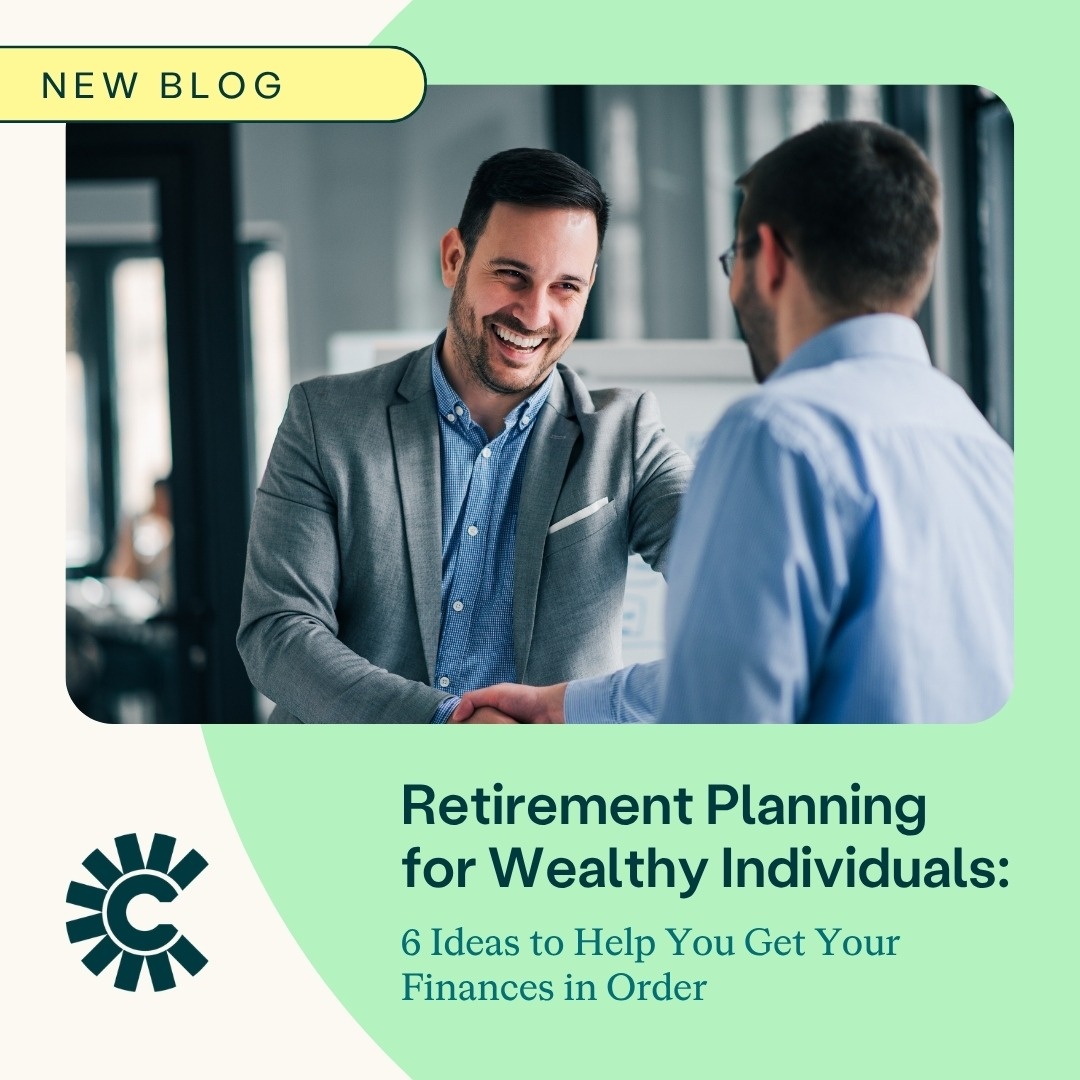 Retirement Planning for Wealthy Individuals: 6 Ideas to Help You Get Your Finances in Order