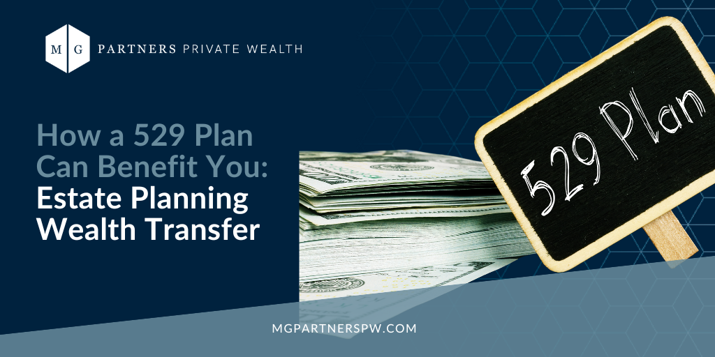 How a 529 Plan Can Benefit You: Estate Planning and Wealth Transfer