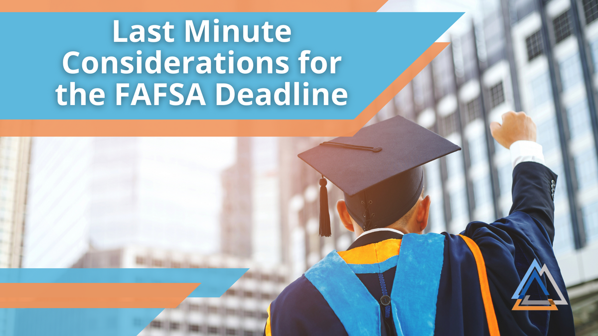 Last Minute Considerations for the FAFSA Deadline