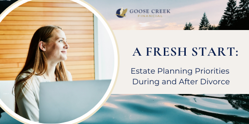 A Fresh Start: Estate Planning Priorities During and After Divorce