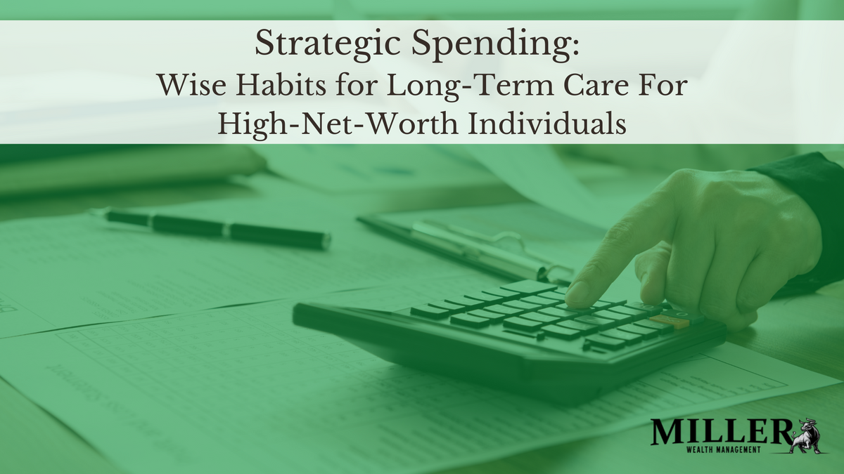 Strategic Spending: Wise Habits for Long-Term Care For High-Net-Worth Individuals