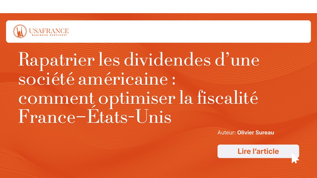 Rapatrier les dividendes d’une société américaine : comment optimiser la fiscalité France–États-Unis