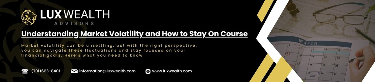 Understanding Market Volatility and How to Stay On Course