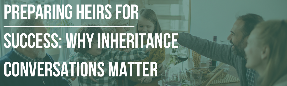 Preparing Heirs for Success: Why Inheritance Conversations Matter