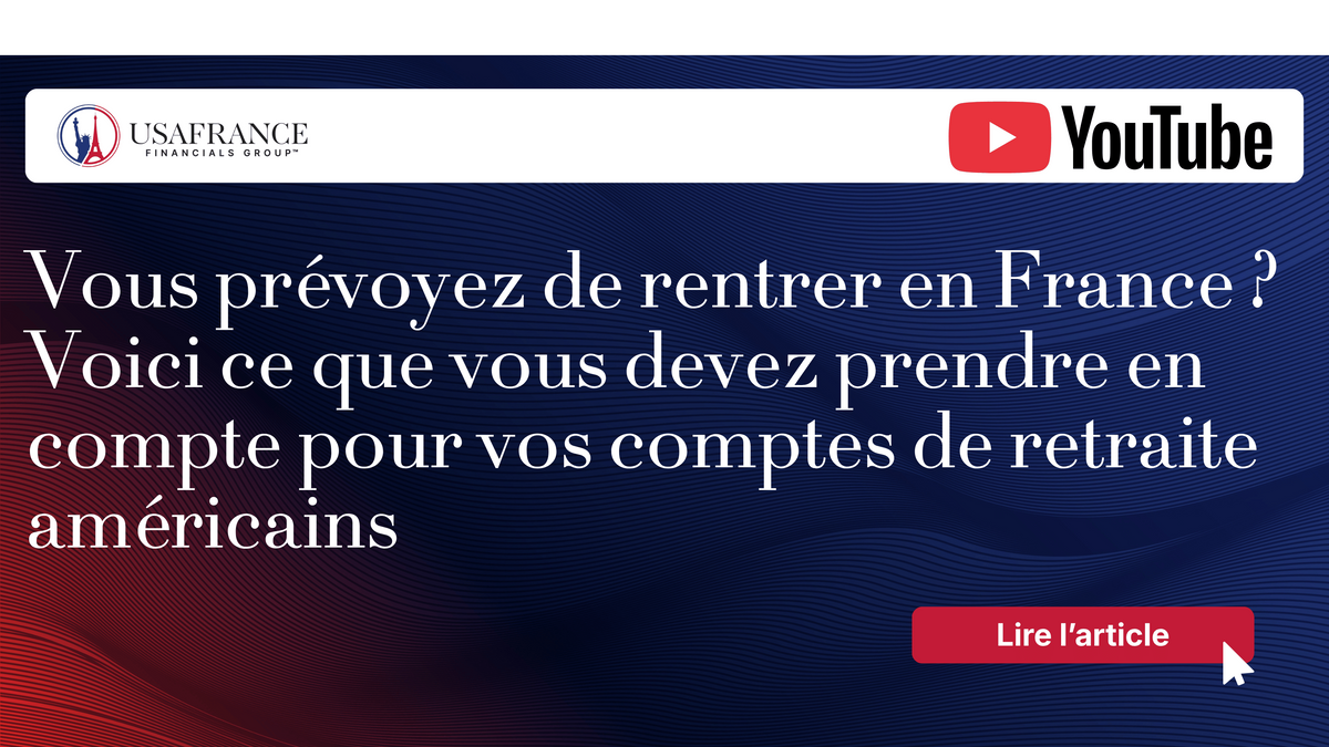 Vous prévoyez de rentrer en France ?  Vos comptes de retraite américains
