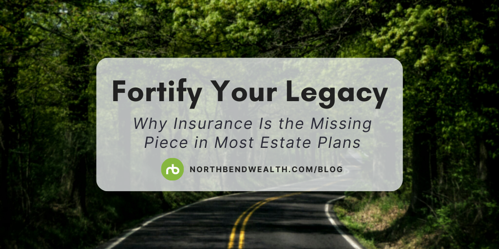 Fortify Your Legacy: Why Insurance Is the Missing Piece in Most Estate Plans