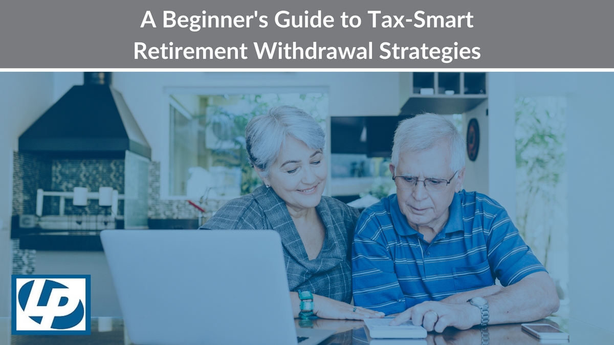 A Beginner's Guide to Tax-Smart Retirement Withdrawal Strategies