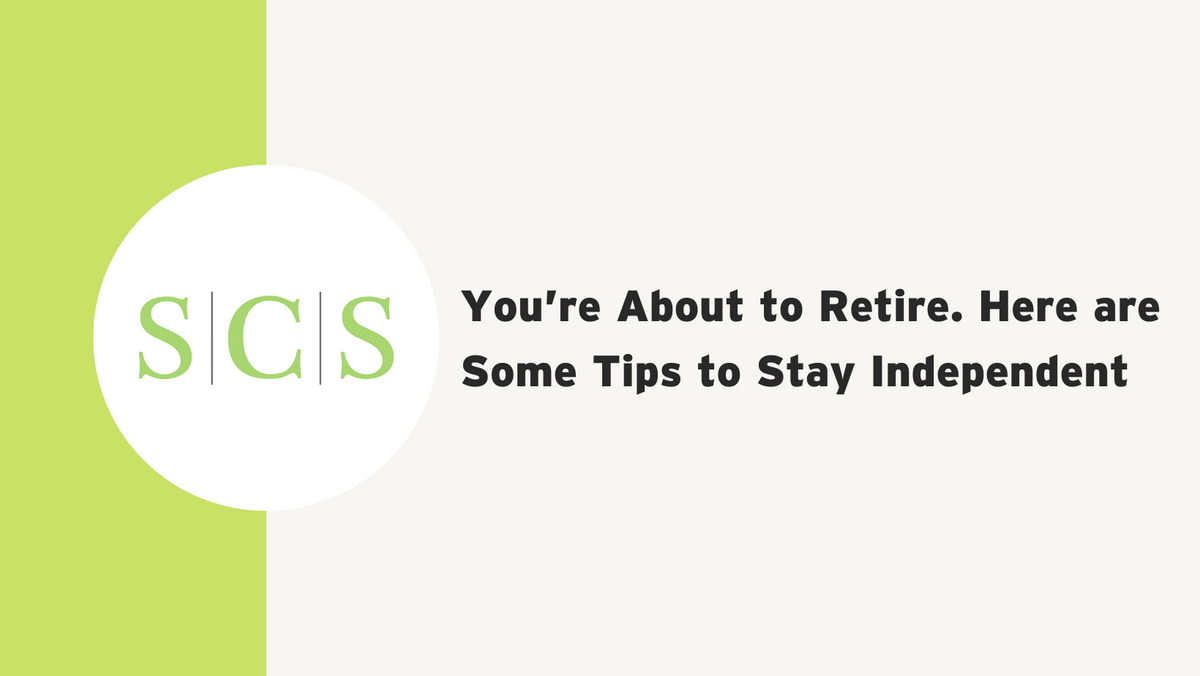 You’re About to Retire. Here are Some Tips to Stay Independent