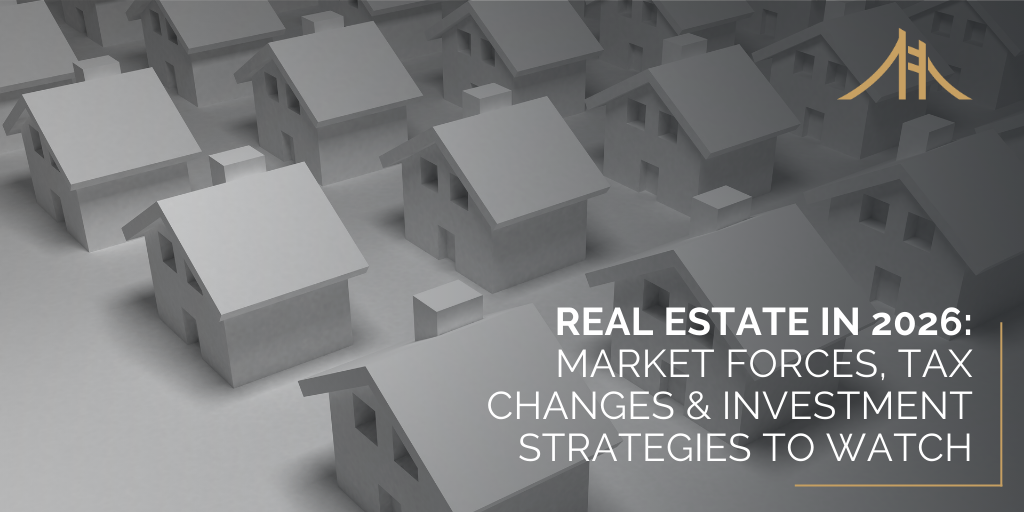 Real Estate in 2026: Market Forces, Tax Changes & Investment Strategies to Watch