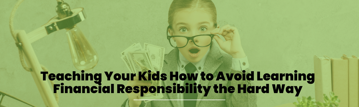 Raising Savers: Teaching Your Kids How to Avoid Learning Financial Responsibility the Hard Way