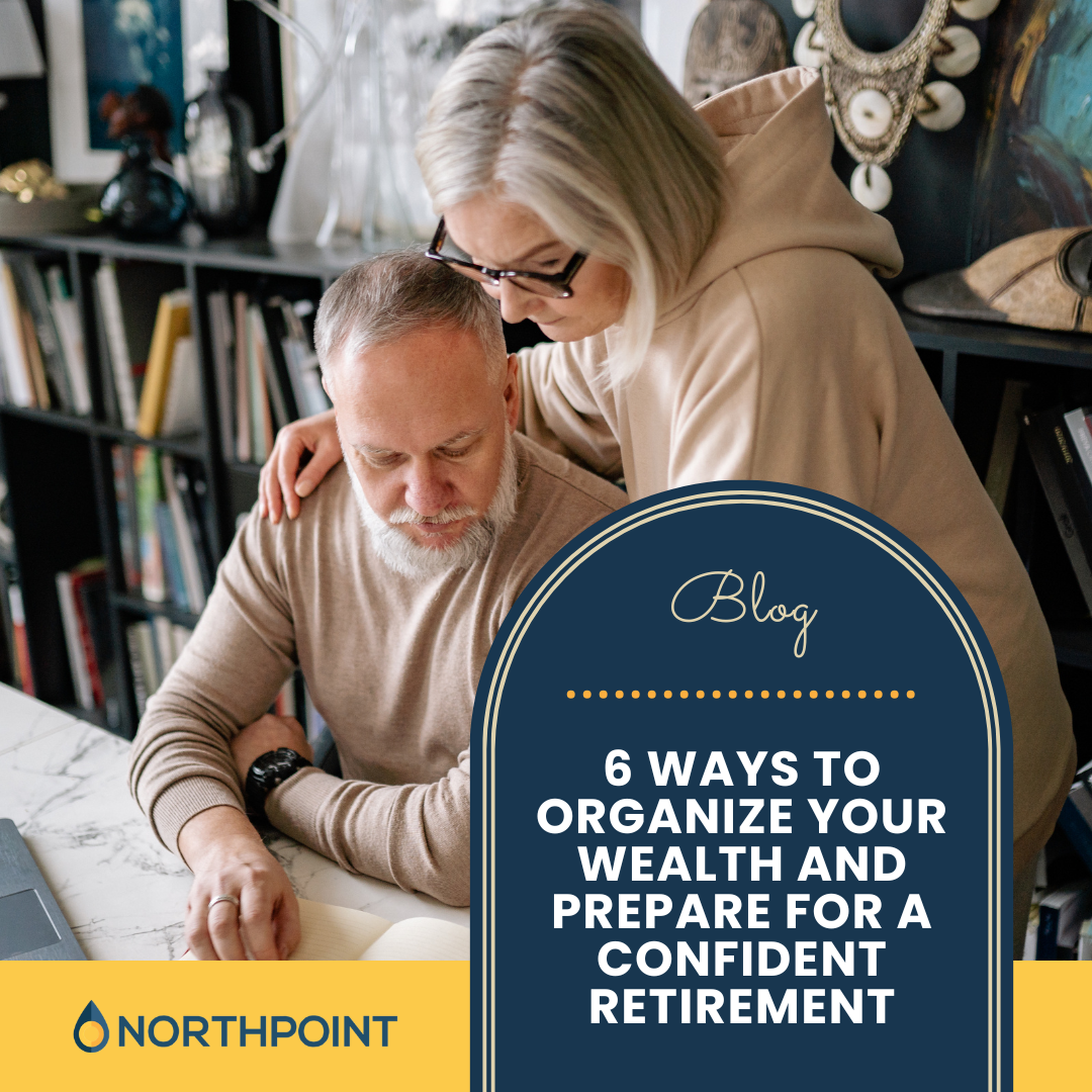 6 Ways to Organize Your Wealth and Prepare for a Confident Retirement