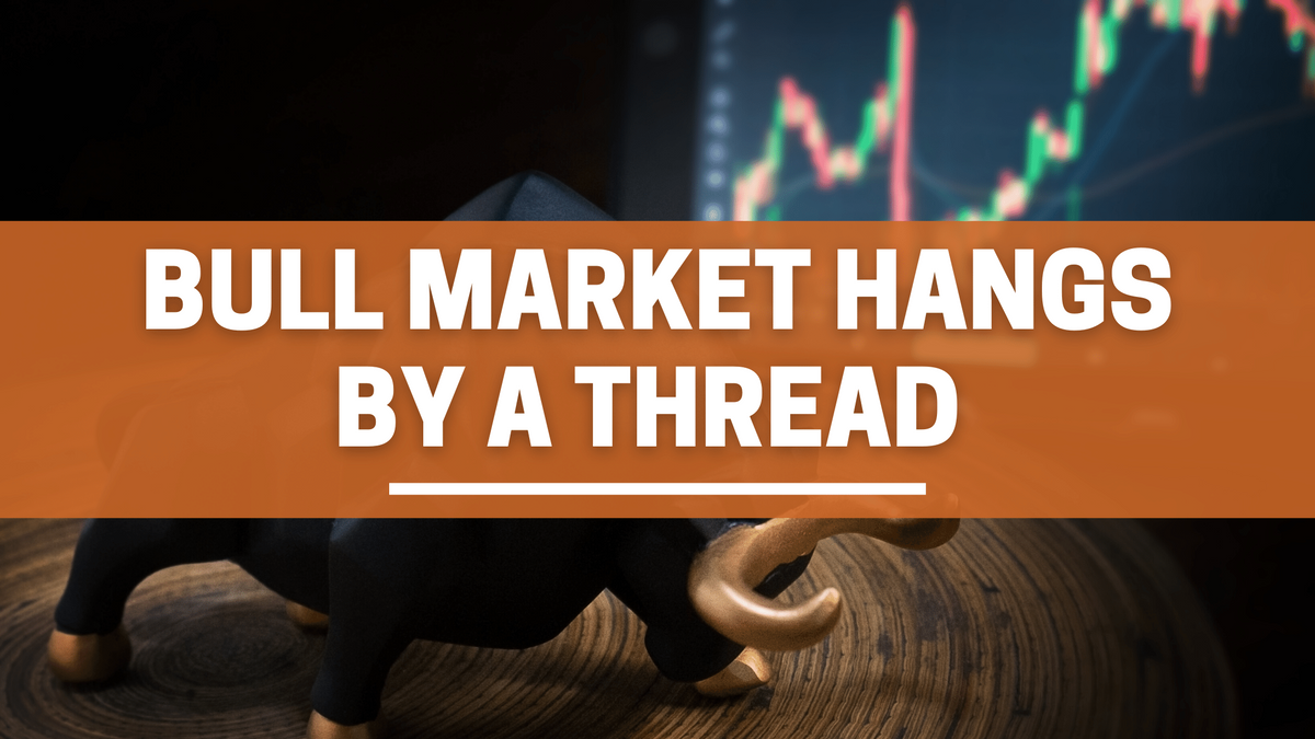 Bull Market Hangs by a Thread