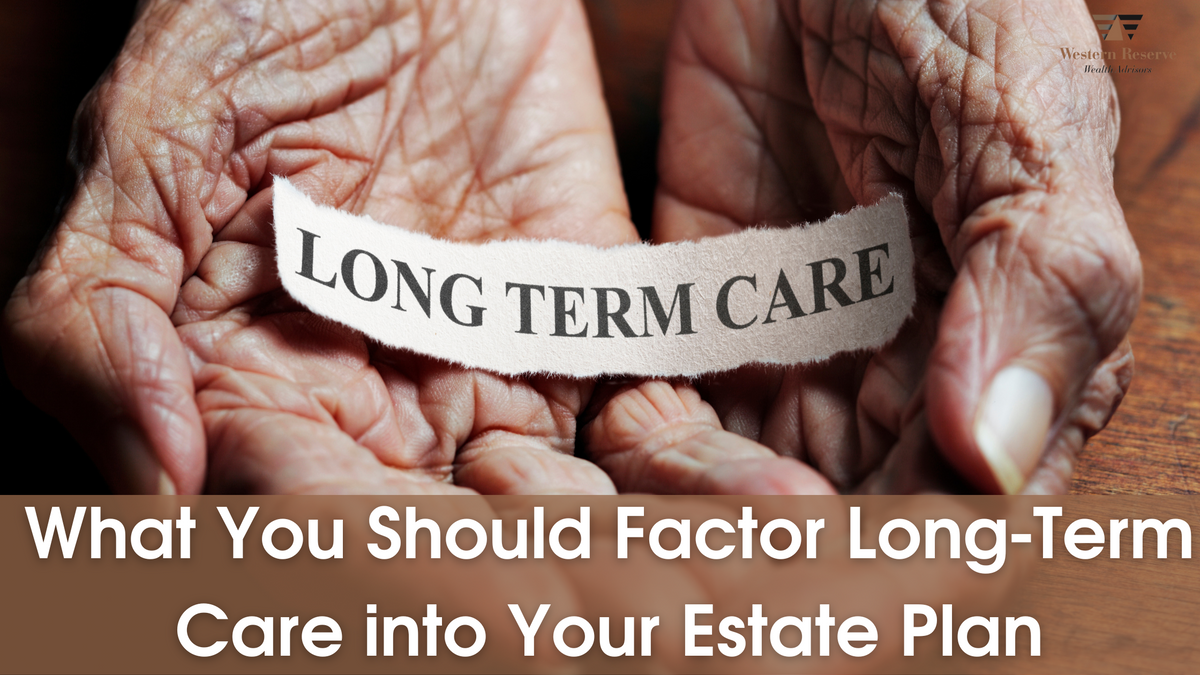 Why You Should Factor Long-Term Care Into Your Estate Plan
