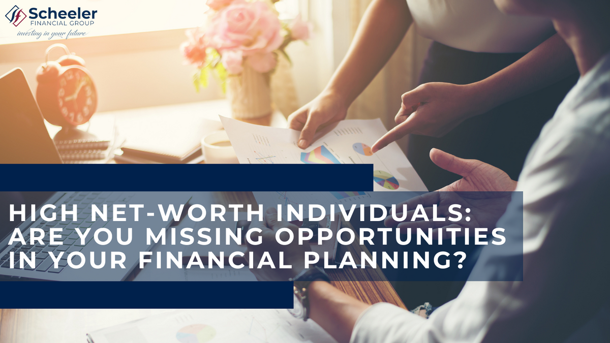 High Net-Worth Individuals: Are You Missing Opportunities in Your Financial Planning?