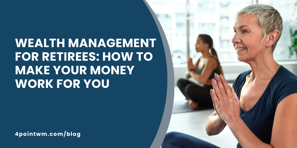 Wealth Management for Retirees: How to Make Your Money Work for You
