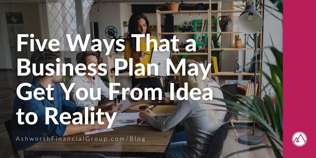 Five Ways That a Business Plan May Get You From Idea to Reality