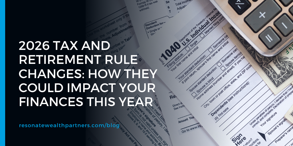 2026 Tax and Retirement Rule Changes: How They Could Impact Your Finances This Year