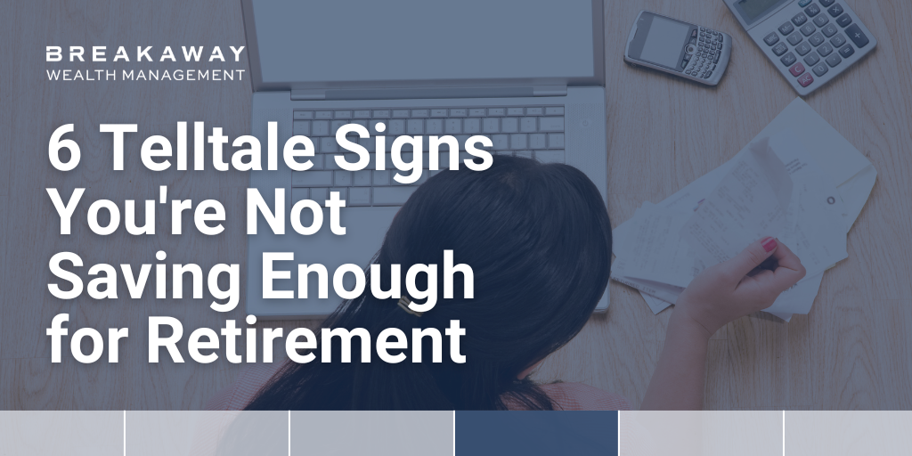 6 Telltale Signs You're Not Saving Enough for Retirement