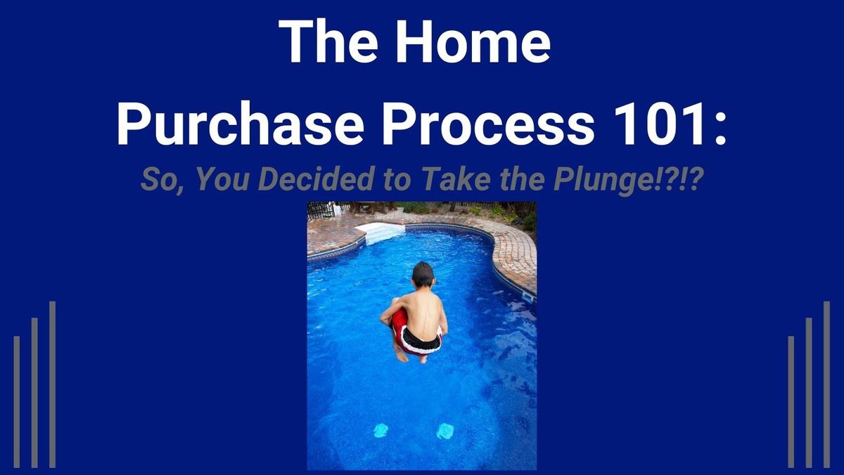The Home  Purchase Process 101: So, You Decided to Take the Plunge!?!?