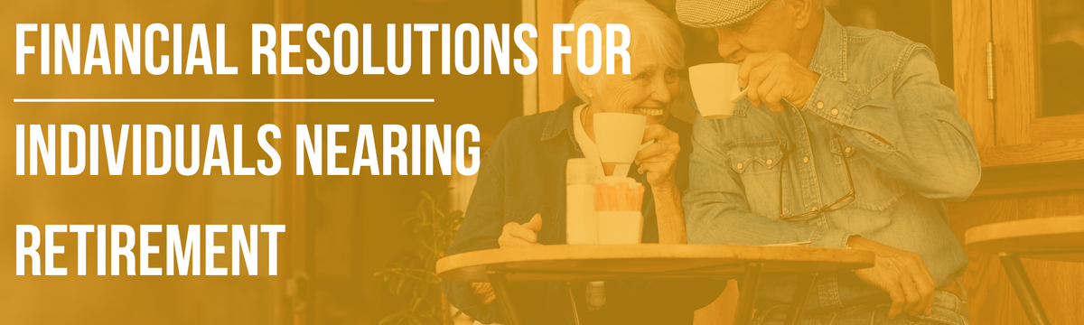 Financial Resolutions for Individuals Nearing Retirement