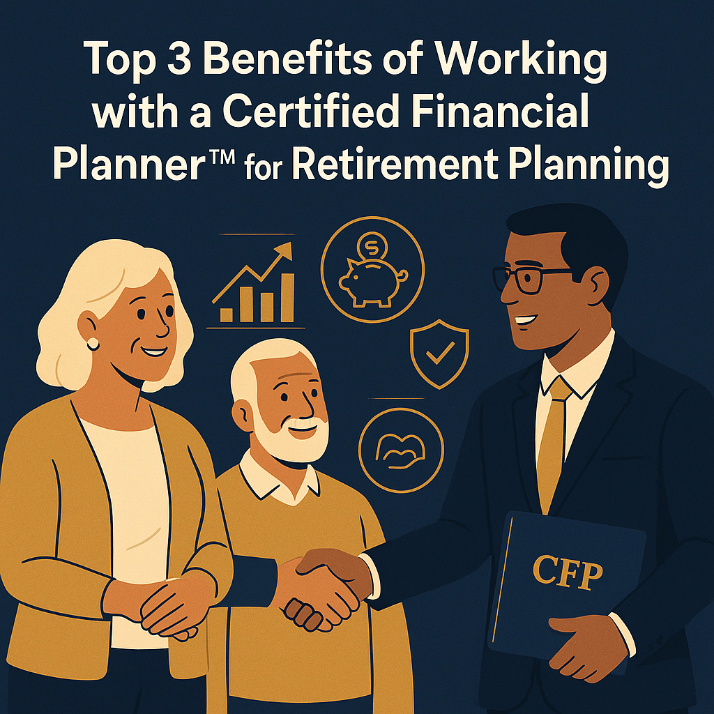 Top 3 Benefits of Working with a Certified Financial Planner™ for Retirement Planning
