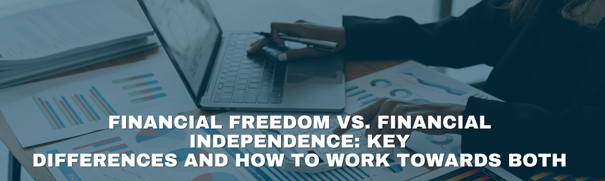 Financial Freedom vs. Financial Independence: Key Differences and How to Work Towards Both