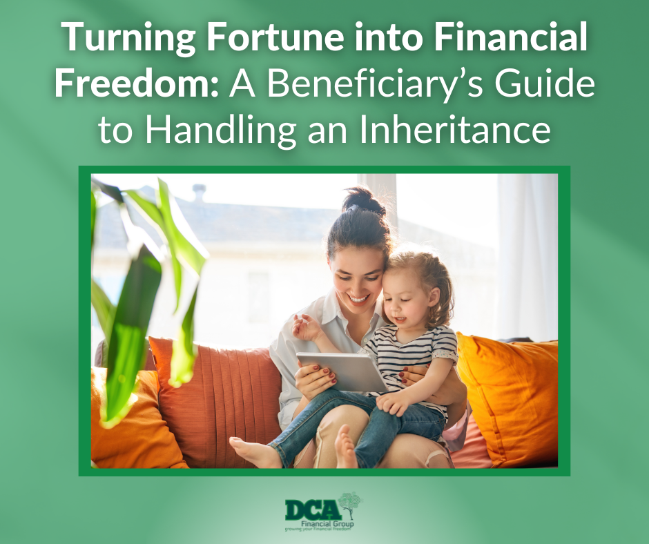 Turning Fortune into Financial Freedom: A Beneficiary’s Guide to Handling an Inheritance