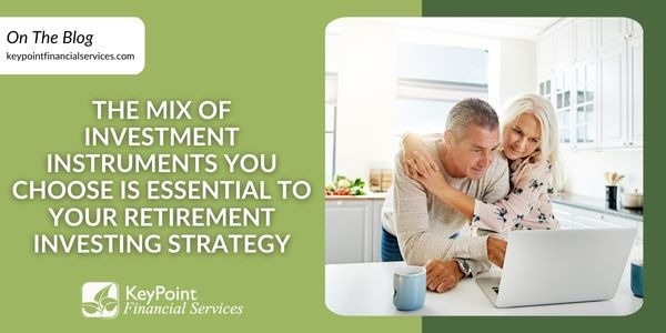 The Mix of Investment Instruments You Choose is Essential to Your Retirement Investing Strategy