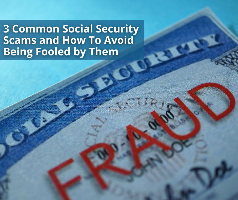 3 Common Social Security Scams and How To Avoid Being Fooled by Them