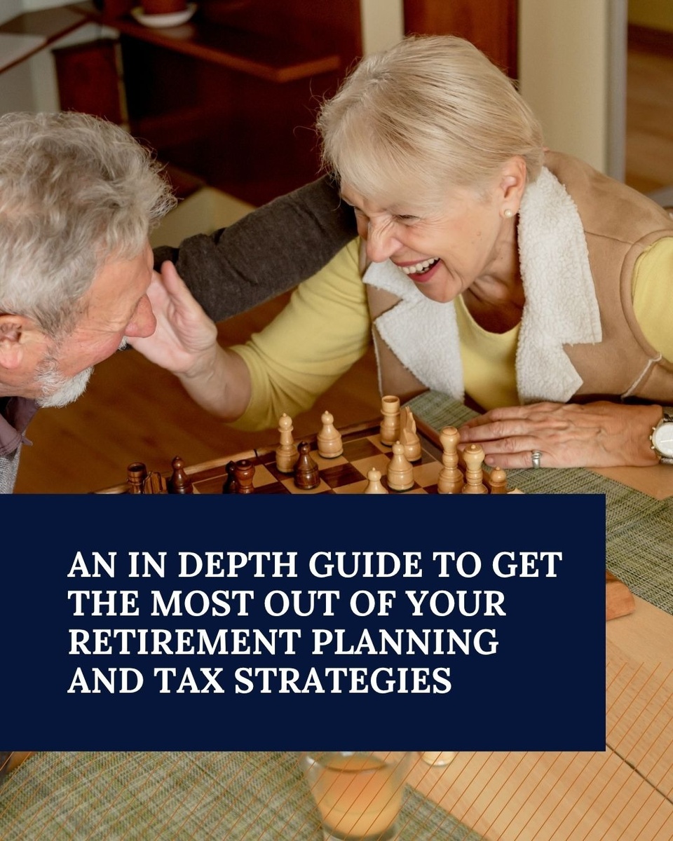 An In Depth Guide to Get the Most Out of Your Retirement Planning and Tax Strategies