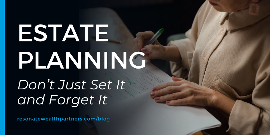Estate Planning: Don’t Just Set It and Forget It