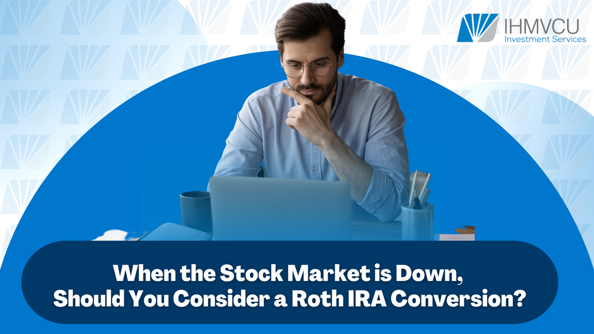 When the Stock Market is Down, Should You Consider a Roth IRA Conversion?