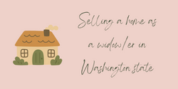 Widowed and Selling Your Home in Washington? Read This First
