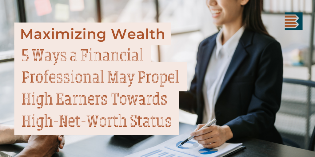 5 Ways a Financial Professional May Help Propel High Earners Towards High-Net-Worth Status
