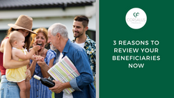 3 Reasons to Review Your Beneficiaries Now
