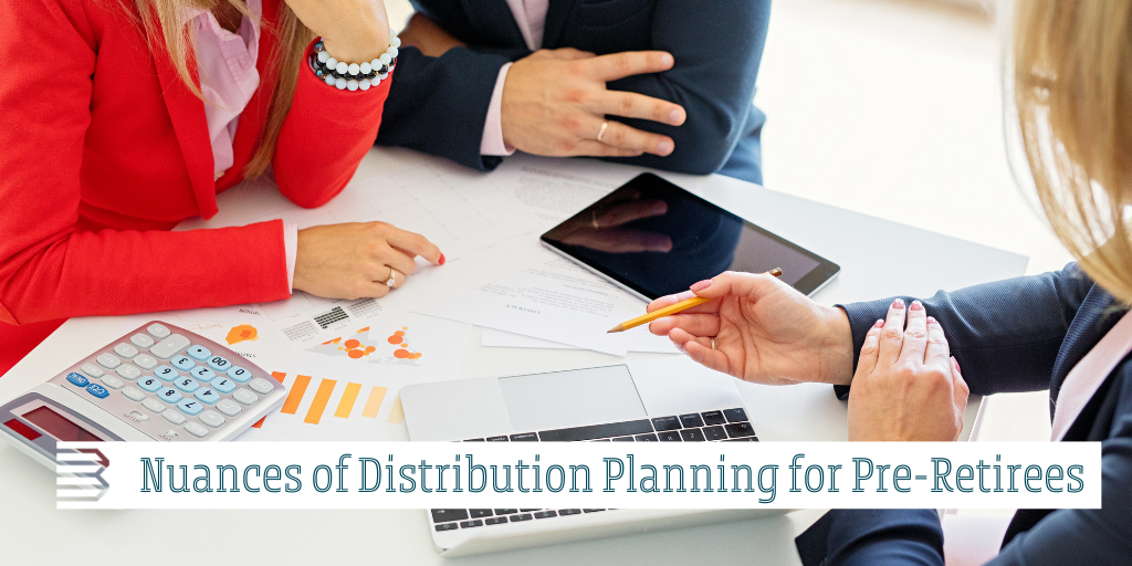 Nuances of Distribution Planning for Pre-Retirees