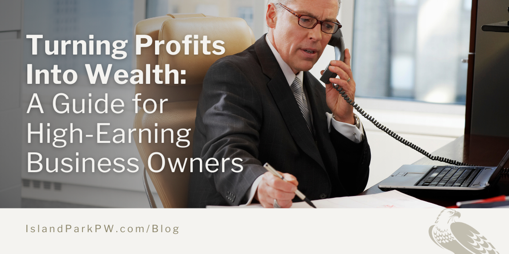 Turning Profits into Wealth: A Guide for High-Earning Business Owners