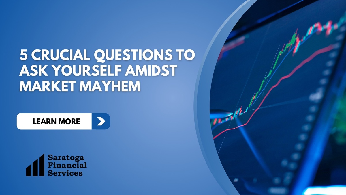 5 Crucial Questions to Ask Yourself Amidst Market Mayhem