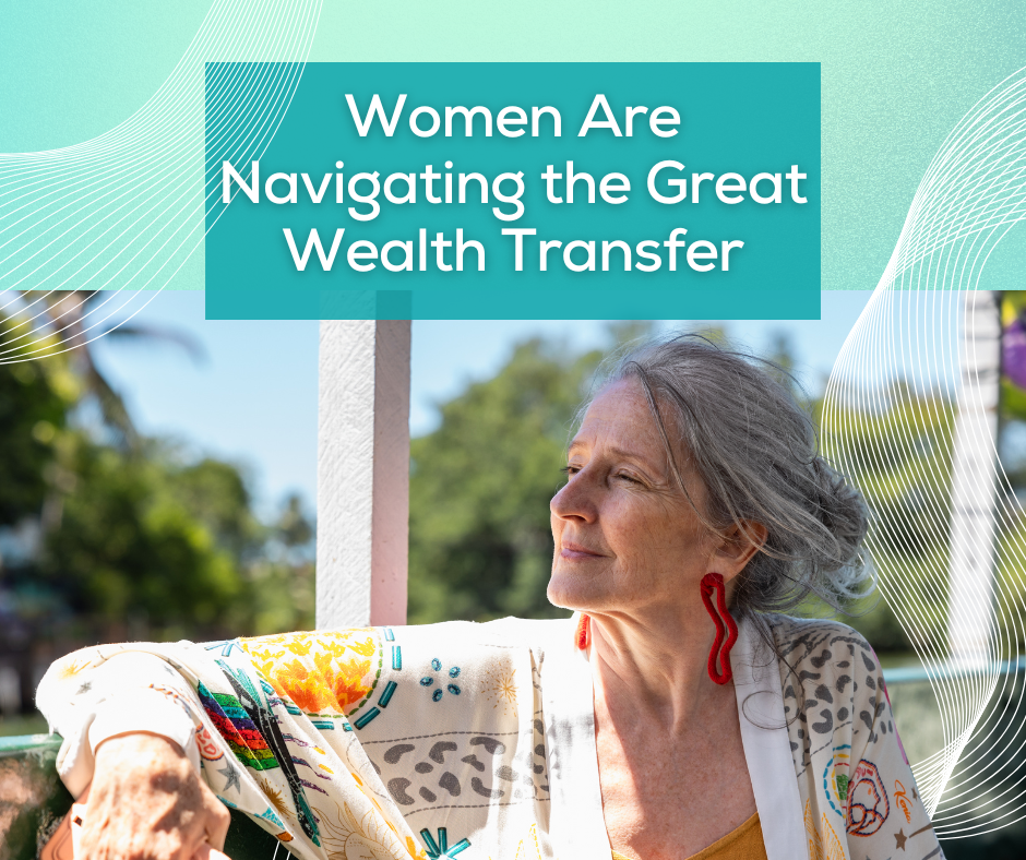 Women Are Navigating the Great Wealth Transfer